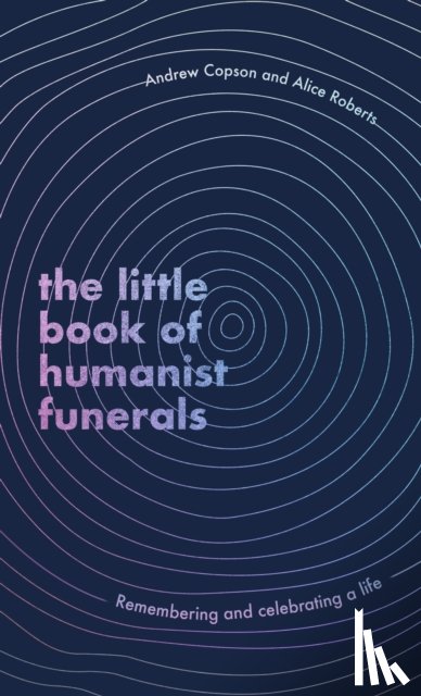 Copson, Andrew, Roberts, Alice - The Little Book of Humanist Funerals