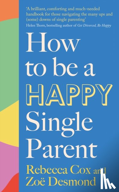 Desmond, Zoe, Cox, Rebecca - How to Be a Happy Single Parent