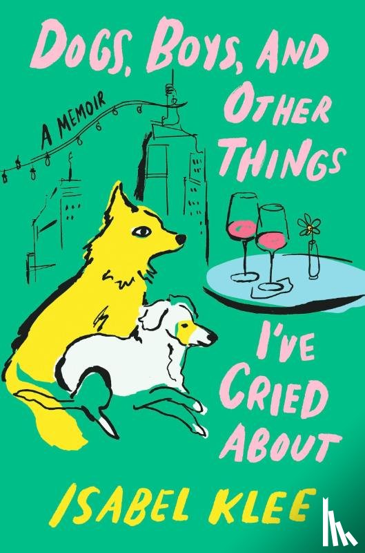 Klee, Isabel - Dogs, Boys and Other Things I've Cried About