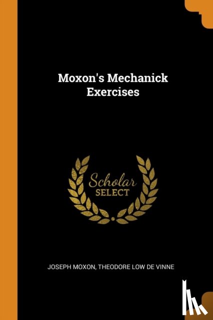 Moxon, Joseph - Moxon's Mechanick Exercises