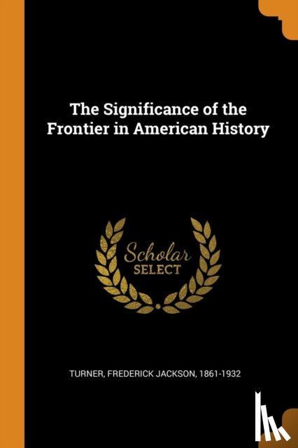 Turner, Frederick Jackson - The Significance of the Frontier in American History