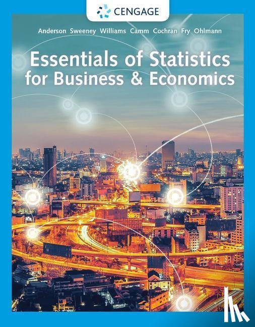 Anderson, David (University of Cincinnati), Sweeney, Dennis (University of Cincinnati), Williams, Thomas (Rochester Institute of Technology), Camm, Jeffrey (Wake Forest University) - Essentials of Statistics for Business & Economics