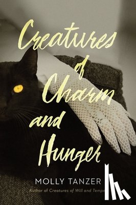 Tanzer, Molly - Creatures Of Charm And Hunger