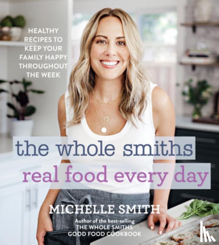 Smith, Michelle - The Whole Smiths Real Food Every Day