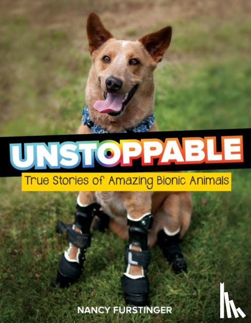 Furstinger, Nancy - Unstoppable: True Stories of Amazing Bionic Animals
