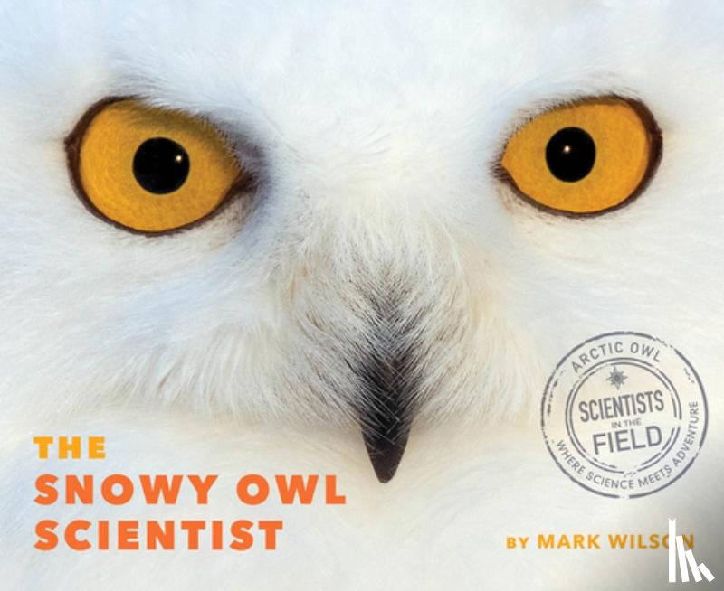 Wilson, Mark - The Snowy Owl Scientist