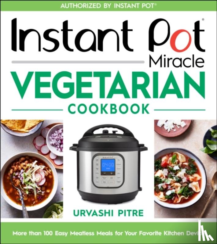 Pitre, Urvashi - Instant Pot Miracle Vegetarian Cookbook