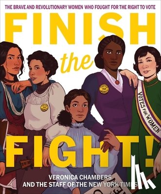 Chambers, Veronica, The Staff of the New York Times - Finish the Fight! The Brave and Revolutionary Women Who Fought for the Right to Vote
