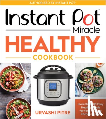 Pitre, Urvashi - Instant Pot Miracle Healthy Cookbook