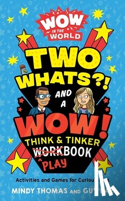 Thomas, Mindy, Raz, Guy - Wow in the World: Two Whats?! and a Wow! Think & Tinker Playbook