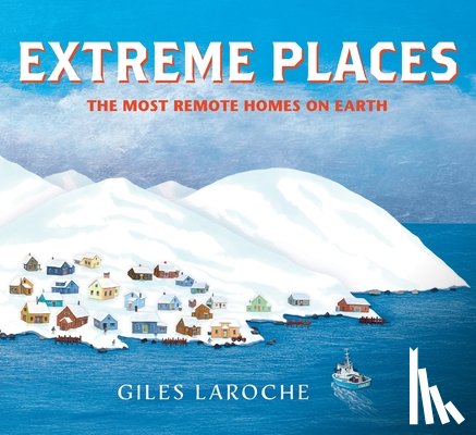 Laroche, Giles - Extreme Places: The Most Remote Homes on Earth