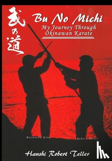 Teller, Robert - Bu No Michi - My Journey Through Okinawan Karate