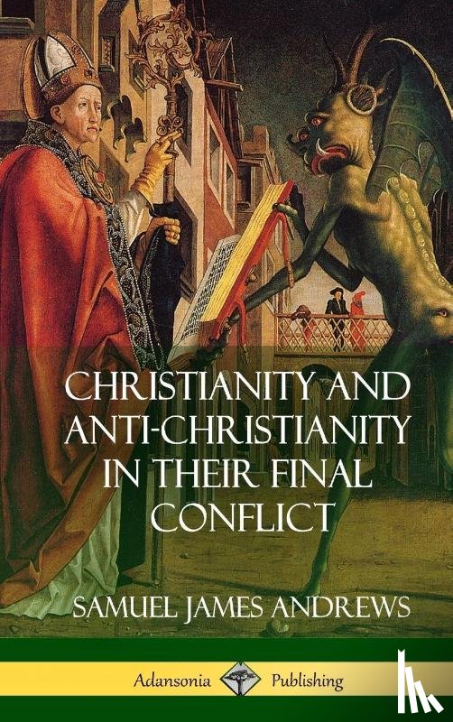 Andrews, Samuel James - Christianity and Anti-Christianity in Their Final Conflict (Hardcover)