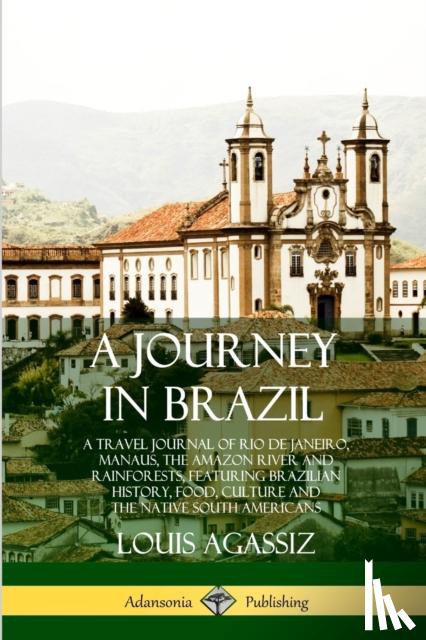 Agassiz, Louis - A Journey in Brazil