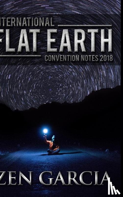 Garcia, Zen - International Flat Earth Conference Notes 2018