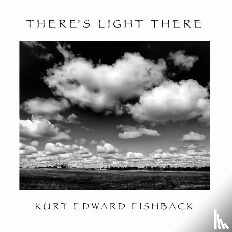 Fishback, Kurt Edward - THERE'S LIGHT THERE