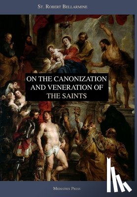 Press, Mediatrix, Grant (Translator), Ryan, Bellarmine, St. Robert - On the Canonization and Veneration of the Saints