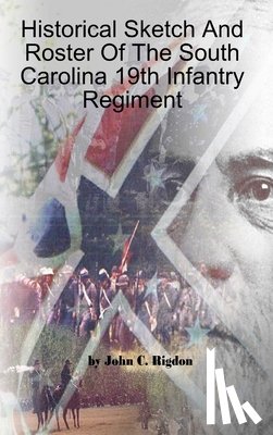 Rigdon, John C. - Historical Sketch And Roster Of The South Carolina 19th Infantry Regiment