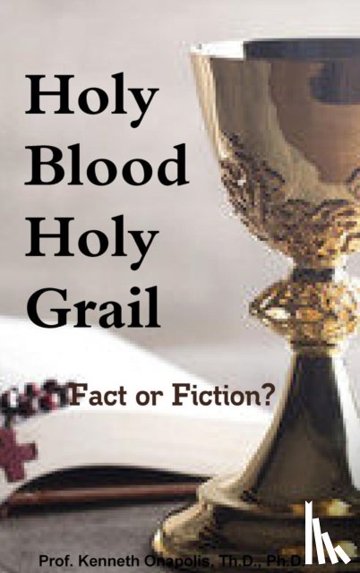 Onapolis, Th.D. - Holy Blood Holy Grail: Fact or Fiction?