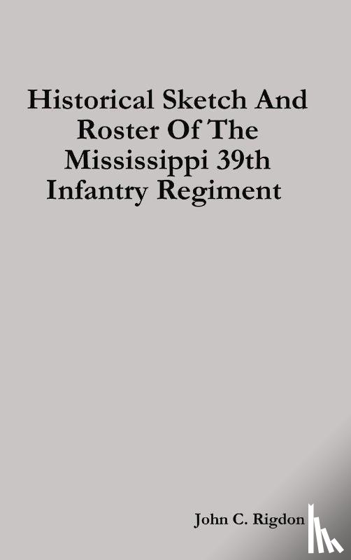 Rigdon, John C - Historical Sketch And Roster Of The Mississippi 39th Infantry Regiment