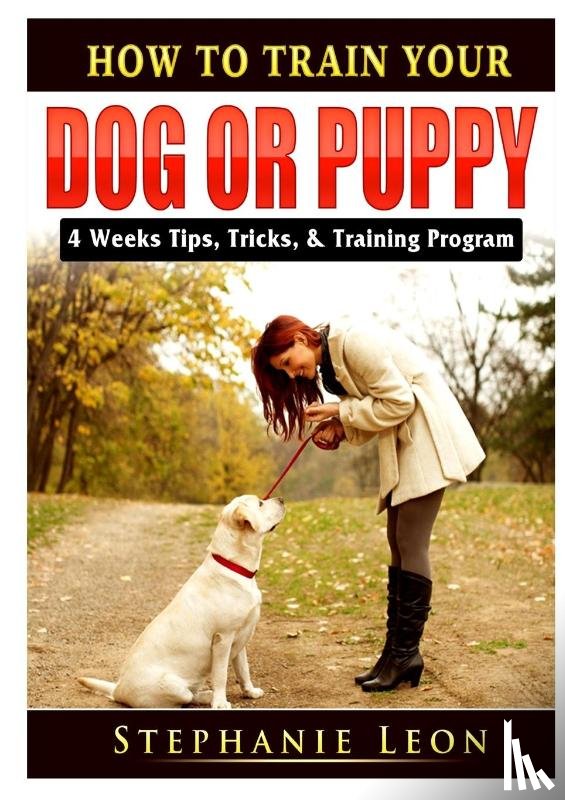 Leon, Stephanie - How to Train Your Dog or Puppy