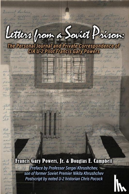 Powers, Jr, Campbell, Douglas E. - Letters From a Soviet Prison: The Personal Journal and Private Correspondence of CIA U-2 Pilot Francis Gary Powers