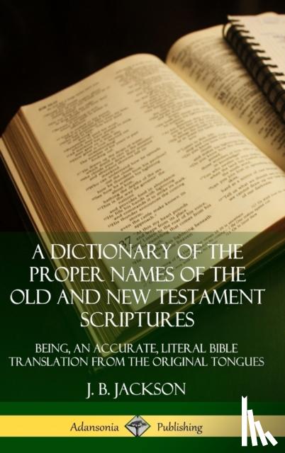 Jackson, J. B. - A Dictionary of the Proper Names of the Old and New Testament Scriptures: Being, an Accurate, Literal Bible Translation from the Original Tongues (Hardcover)