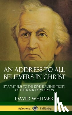 Whitmer, David - An Address to All Believers in Christ: By A Witness to the Divine Authenticity of the Book of Mormon (Hardcover)