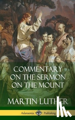 Luther, Martin, Hay, Charles - Commentary on the Sermon on the Mount (Hardcover)