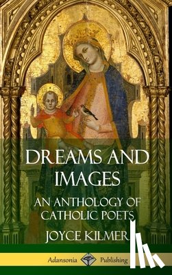 Kilmer, Joyce - Dreams and Images: An Anthology of Catholic Poets (Hardcover)