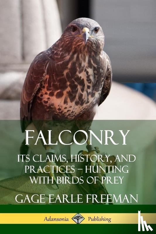 Freeman, Gage Earle - Falconry: Its Claims, History, and Practices – Hunting with Birds of Prey
