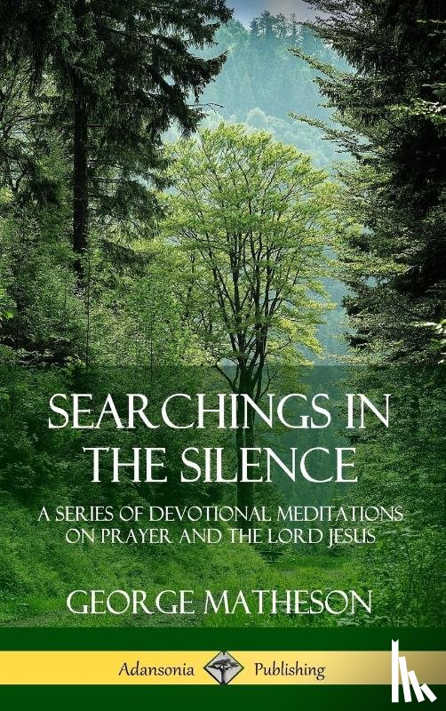 Matheson, George - Searchings in the Silence: A Series of Devotional Meditations on Prayer and the Lord Jesus (Hardcover)