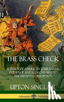 Sinclair, Upton - The Brass Check: A Study of American Journalism; Evidence and Reasons Behind the Media's Corruption (Hardcover)