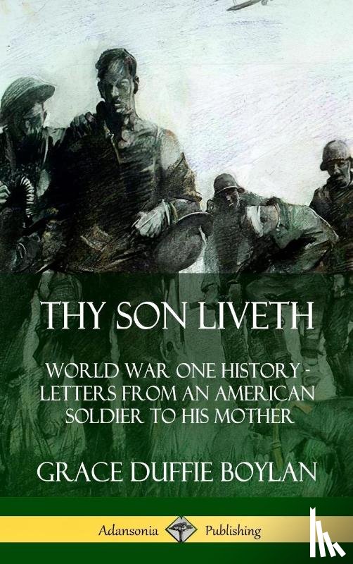 Boylan, Grace Duffie - Thy Son Liveth: World War One History - Letters from an American Soldier to His Mother (Hardcover)