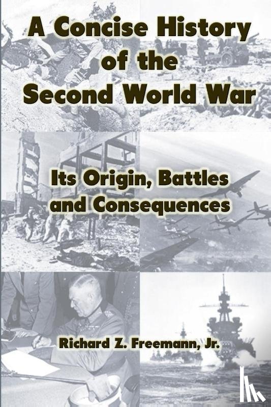 Freemann, Jr. - A Concise History of the Second World War: Its Origin, Battles and Consequences