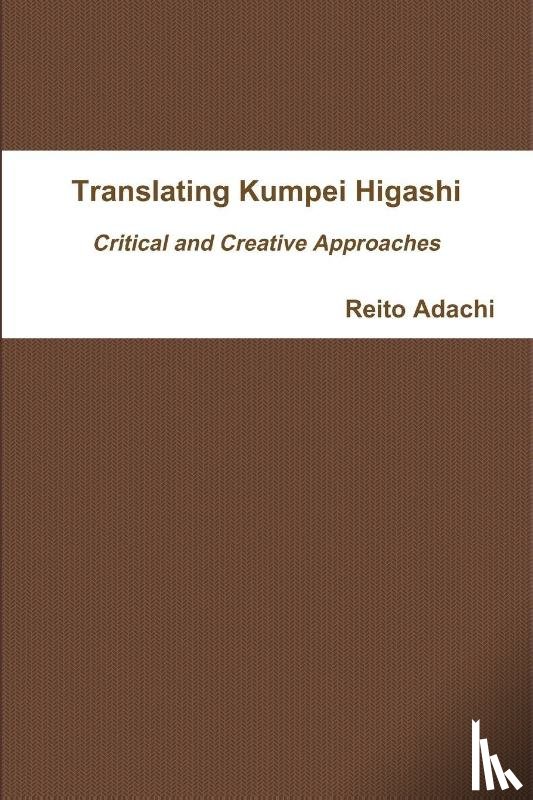 Adachi, Reito - Translating Kumpei Higashi: Critical and Creative Approaches