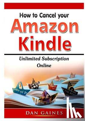 Gaines, Dan - How to cancel Amazon Kindle Unlimited Subscription Online