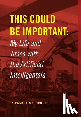 McCorduck, Pamela - This Could Be Important: My Life and Times with the Artificial Intelligentsia
