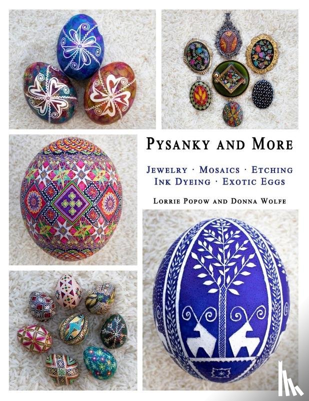 Popow, Lorrie, Wolfe, Donna - Pysanky and More: Jewelry, Mosaics, Etching, Ink Dyeing, Exotic Eggs