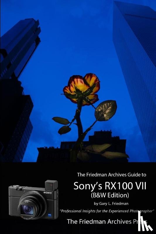 Friedman, Gary - The Friedman Archives Guide to Sony's RX100 VII (B&W Edition)