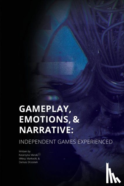 Marak, Katarzyna, Markocki, Milosz, Brzostek, Dariusz - Gameplay, Emotions and Narrative: Independent Games Experienced