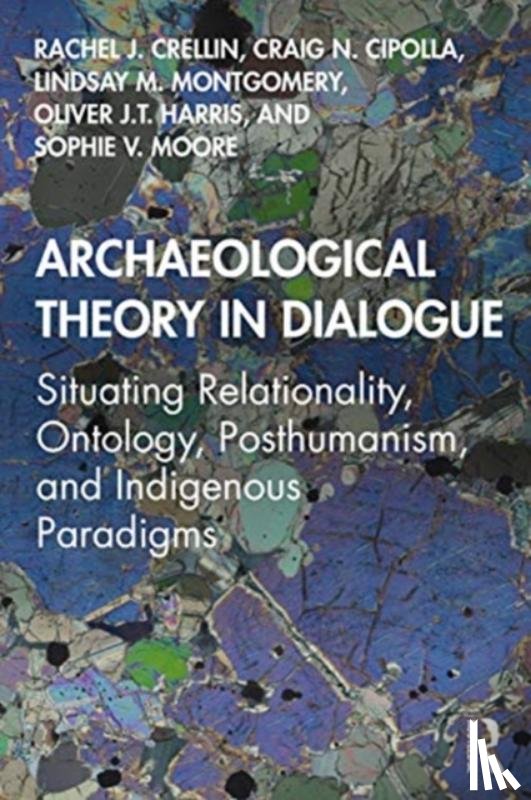 Crellin, Rachel J. (University of Leicester, UK), Cipolla, Craig N., Montgomery, Lindsay M., Harris, Oliver J.T. (The University of Leicester, UK) - Archaeological Theory in Dialogue