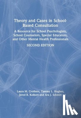 Crothers, Laura M. (Duquesne University, Hughes, Tammy L. (Duquesne University, Kolbert, Jered B. (Duquesne University, Schmitt, Ara J. - Theory and Cases in School-Based Consultation