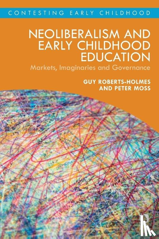 Roberts-Holmes, Guy (UCL Institute of Education, Moss, Peter (Institute of Education - Neoliberalism and Early Childhood Education