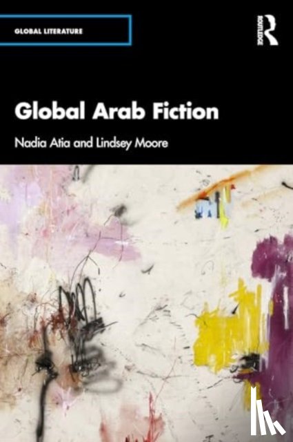 Atia, Nadia, Moore, Lindsey - Global Arab Fiction