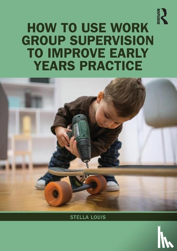 Louis, Stella - How to Use Work Group Supervision to Improve Early Years Practice