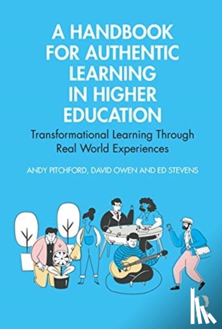 Pitchford, Andy (University of Bath, UK), Owen, David (University of Bristol, UK), Stevens, Ed (King's College London, UK) - A Handbook for Authentic Learning in Higher Education