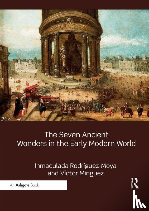 Rodriguez-Moya, Inmaculada (University Jaume I, Minguez, Victor (University Jaume I - The Seven Ancient Wonders in the Early Modern World
