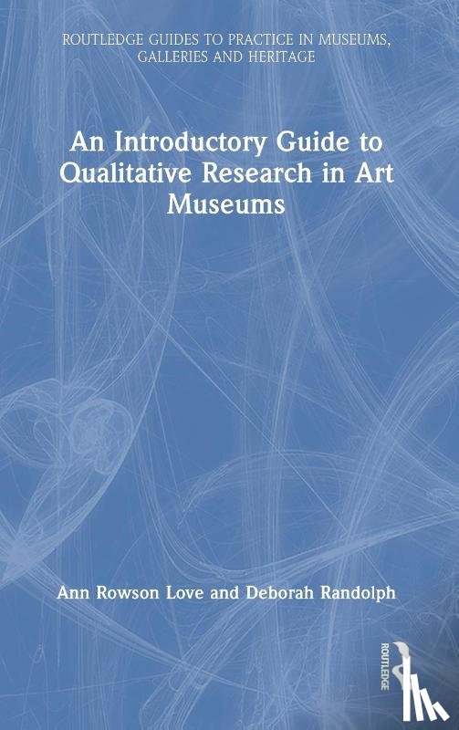 Rowson Love, Ann (Florida State University, Randolph, Deborah (Southeastern Center for Contemporary Art - An Introductory Guide to Qualitative Research in Art Museums