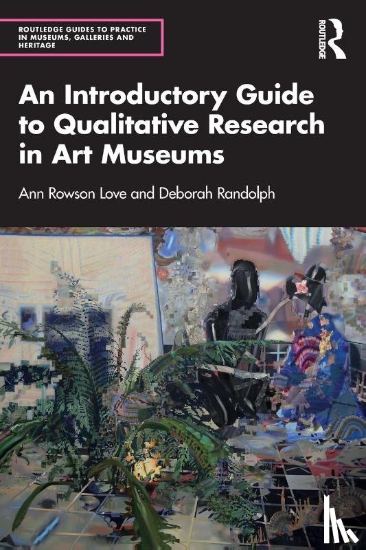 Rowson Love, Ann (Florida State University, Randolph, Deborah (Southeastern Center for Contemporary Art - An Introductory Guide to Qualitative Research in Art Museums